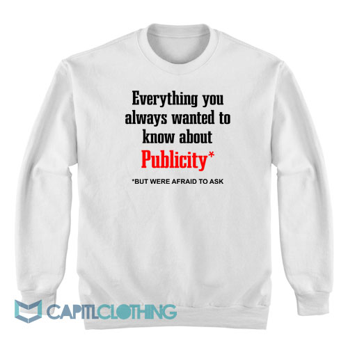 Everything-You-Always-Wanted-To-Know-About-Publicity-Sweatshirt1