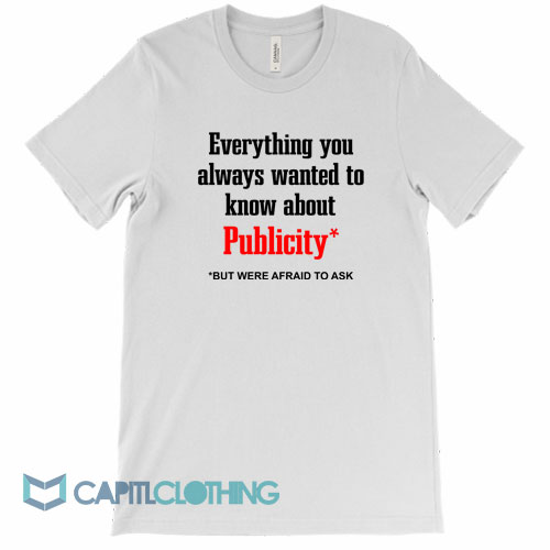 Everything-You-Always-Wanted-To-Know-About-Publicity-Tee