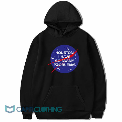 Houston I Have So Many Problems Hoodie