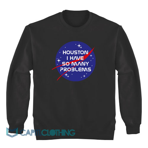 Houston-I-Have-So-Many-Problems-Sweatshirt1