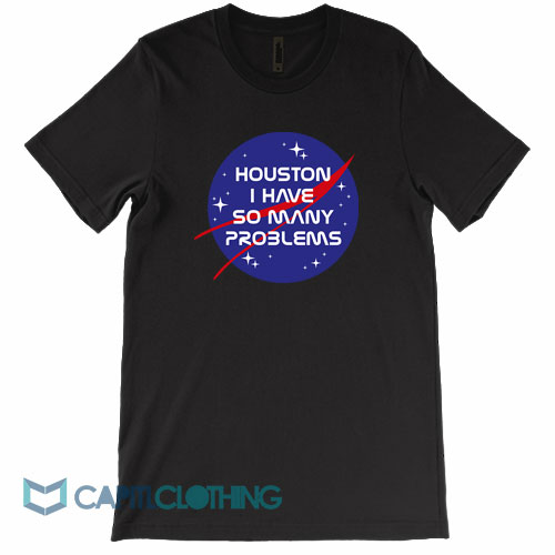 Houston-I-Have-So-Many-Problems-Tee