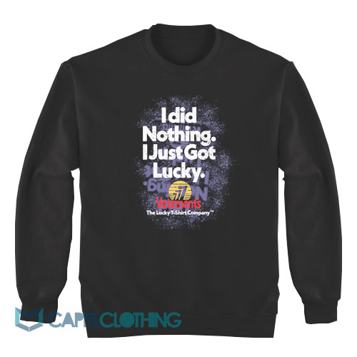 I-Did-Nothing-Just-Got-Lucky-Sweatshirt1