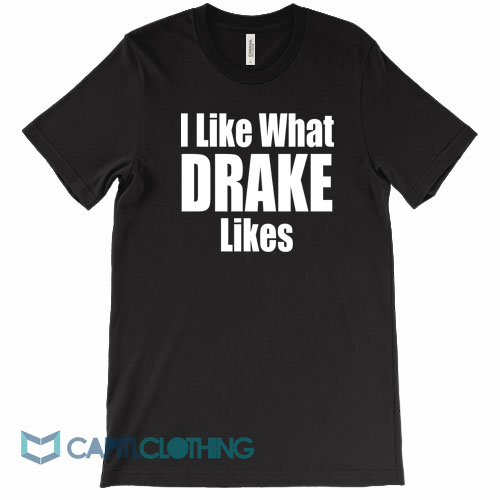 I-Like-What-Drake-Likes-Tee