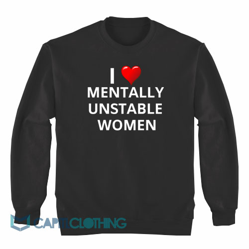 I-Love-Mentally-Unstable-Women-Sweatshirt1