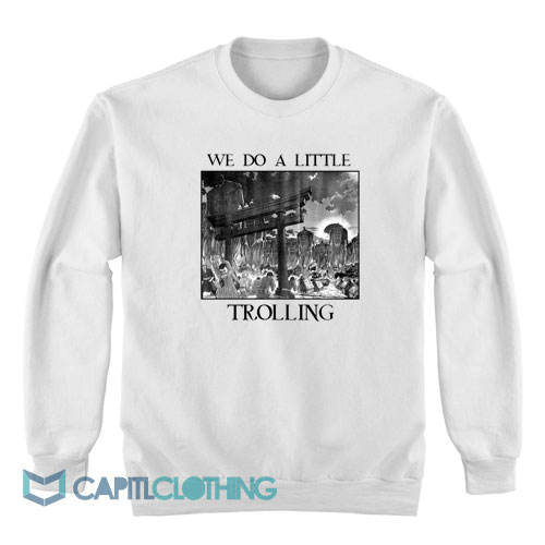 We-Do-A-Little-Trolling-Attack-On-Titan-The-Rumbling-Sweatshirt1