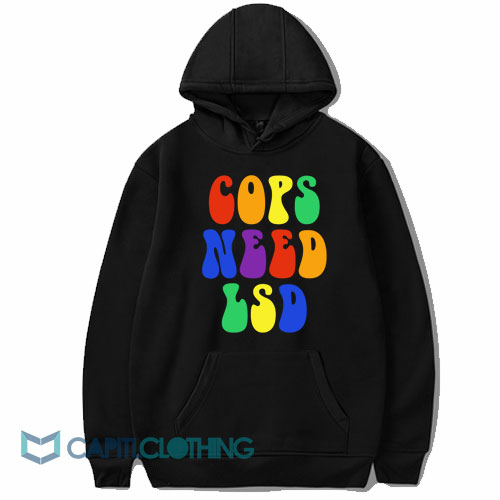 Cops Need Lsd Hoodie