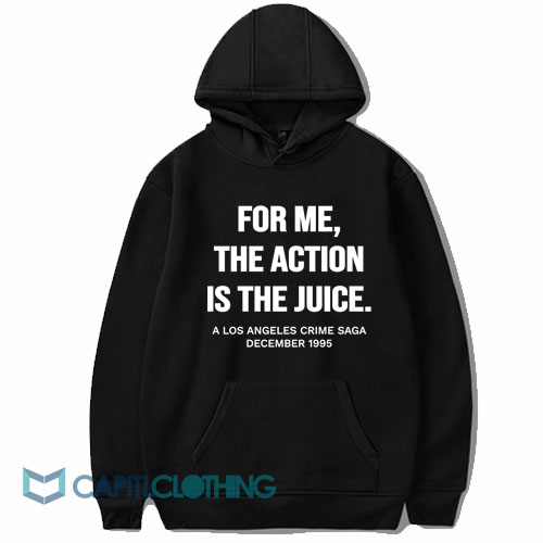 For Me The Action is The Juice Hoodie