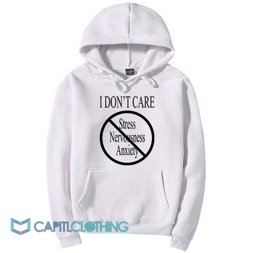 I Don’t Care Stress Nervousness Anxiety Hoodie