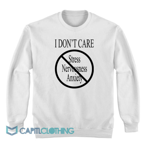 I-Don’t-Care-Stress-Nervousness-Anxiety-Sweatshirt1