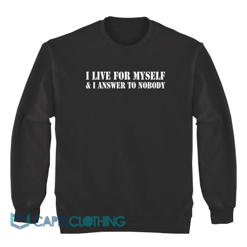 I-Live-For-Myself-And-I-Answer-To-Nobody-Sweatshirt1