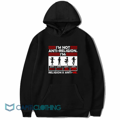 I’m Not Anti Religion Hoodie