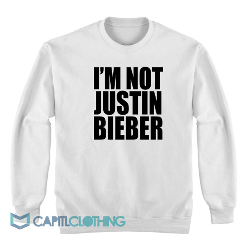 I'm-Not-Justin-Bieber-Sweatshirt1