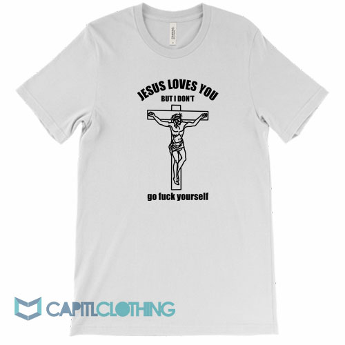 Jesus-Loves-You-But-I-Don't-Go-Fuck-Yourself-Tee