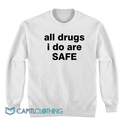 All-Drugs-I-Do-Are-Safe-Sweatshirt1