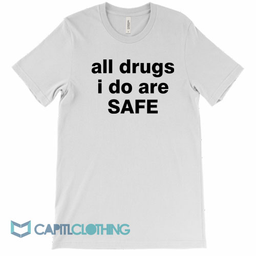 All-Drugs-I-Do-Are-Safe-Tee