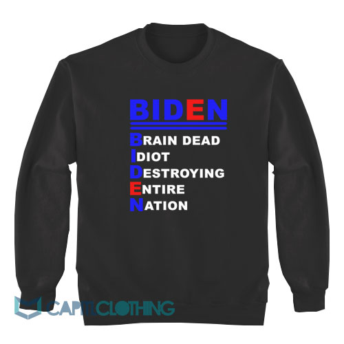 Biden-Brain-Dead-Idiot-Destroying-Entire-Nation-Sweatshirt1