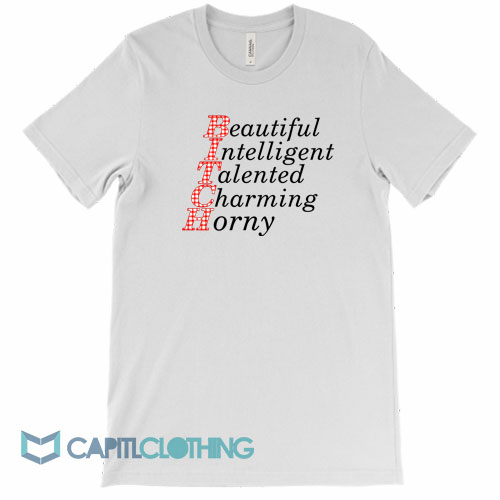 Bitch-Beautiful-Intelligent-Talented-Charming-Horny-Tee