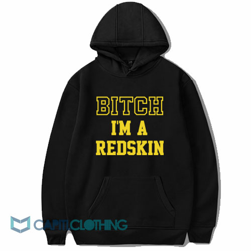 Bitch Im A Redskin Hoodie