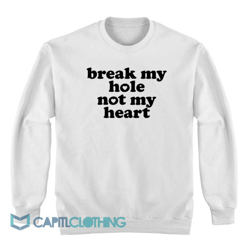 Break-My-Hole-Not-My-Heart-Sweatshirt1