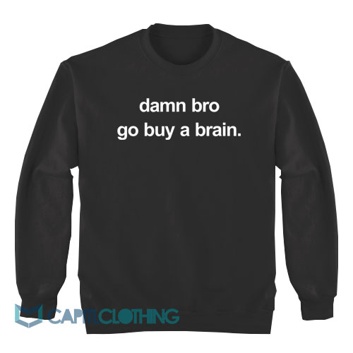 Damn-Bro-Go-Buy-A-Brain-Sweatshirt1