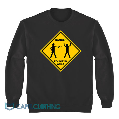 Danger-Police-In-Area-Sweatshirt1