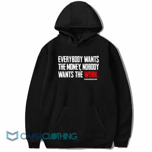 Everybody Wants The Money Nobody Wants The Work Hoodie