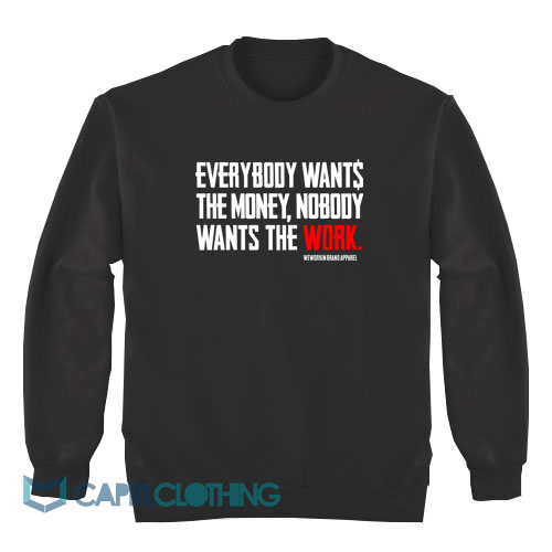 Everybody-Wants-The-Money-Nobody-Wants-The-Work-Sweatshirt1