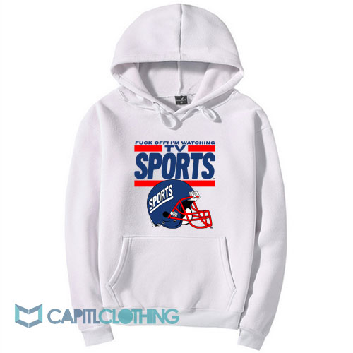 Fuck Off I'm Watching Tv Sports Hoodie