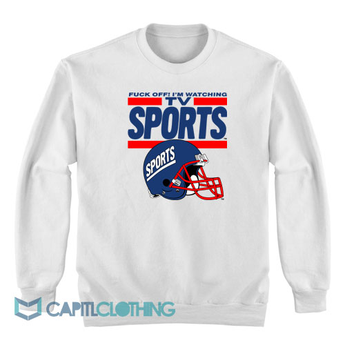 Fuck-Off-I'm-Watching-Tv-Sports-Sweatshirt1