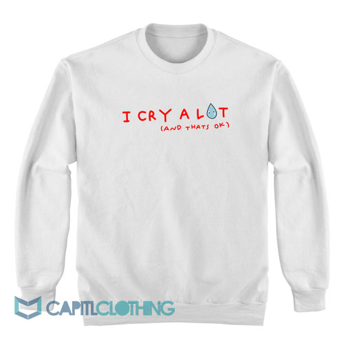 I-Cry-A-Lot-And-Thats-Ok-Sweatshirt1