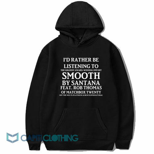 I'd Rather Be listening To Smooth By Santana Hoodie