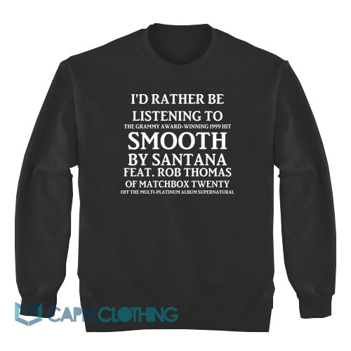 I'd-Rather-Be-listening-To-Smooth-By-Santana-Sweatshirt1