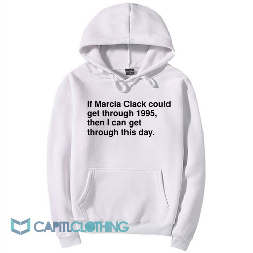 If Marcia Clark Could Get Through 1995 Hoodie