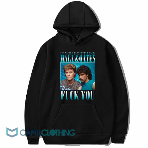 If You Don't Like Hall and Oates The Fuck You Hoodie