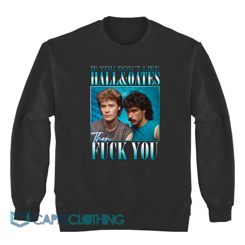 If-You-Don't-Like-Hall-and-Oates-The-Fuck-You-Sweatshirt1