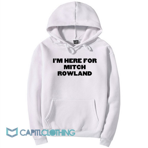 Im Here For Mitch Rowland Hoodie