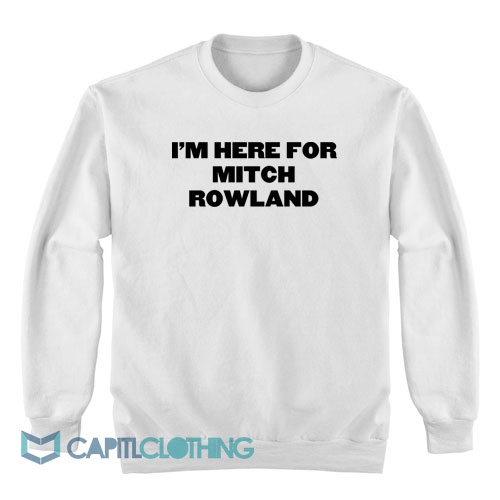 Im-Here-For-Mitch-Rowland-Sweatshirt1