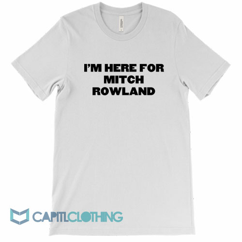 Im-Here-For-Mitch-Rowland-Tee