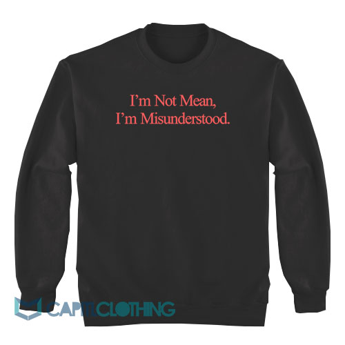 I'm-Not-Mean-I'm-Not-Misunderstood-Sweatshirt1