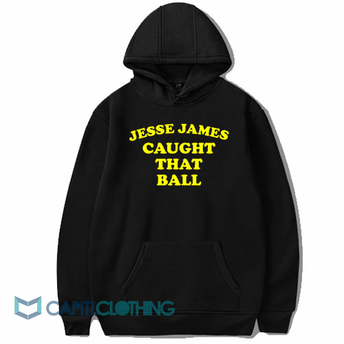 Jesse James Caught That Ball Hoodie