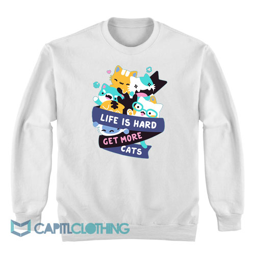 Life-Is-Hard-Get-More-Cats-Sweatshirt1