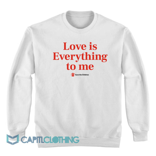 Love-Is-Everything-To-Me-Save-The-Children-Sweatshirt1