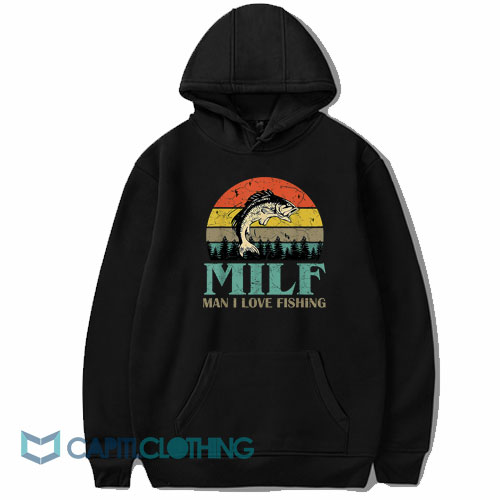 Milf Man I Love Fishing Hoodie