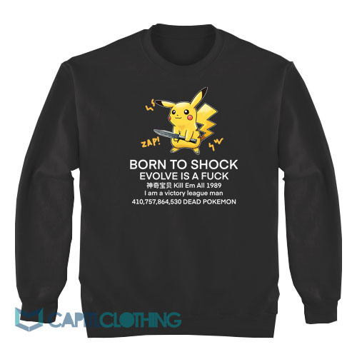 Pikachu-Born-To-Shock-Evolve-Is-A-Fuck-Sweatshirt1