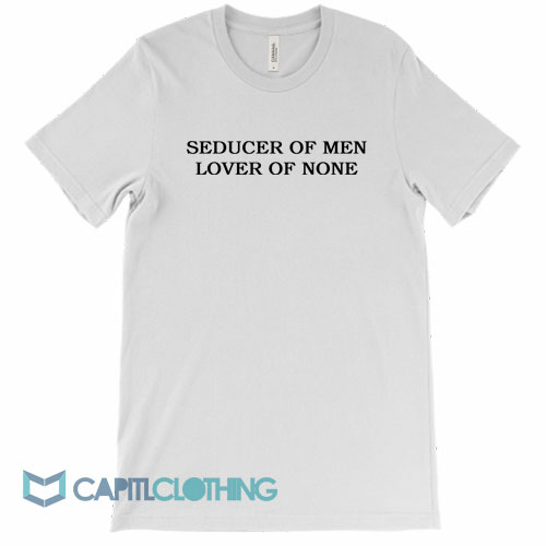 Seducer-Of-Men-Lover-Of-None-Tee