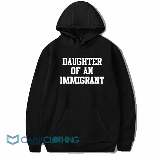 Daughter Of An Immigrant Hoodie