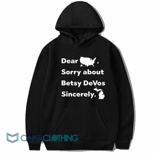 Dear-America-Sorry-About-Betsy-DeVos-Sincerely-Michigan-Hoodie1