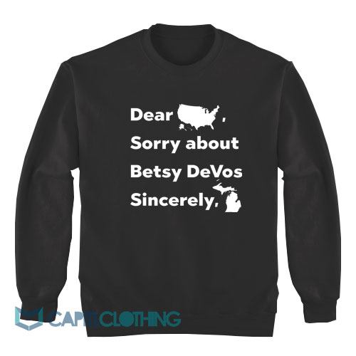 Dear-America-Sorry-About-Betsy-DeVos-Sincerely-Michigan-Sweatshirt1