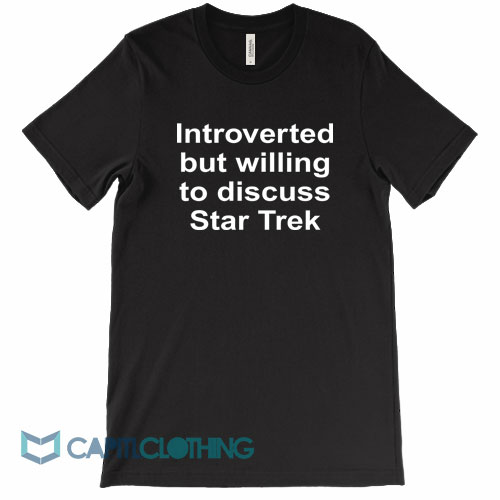 Introverted-But-Willing-To-Discuss-Star-Trek-Tee