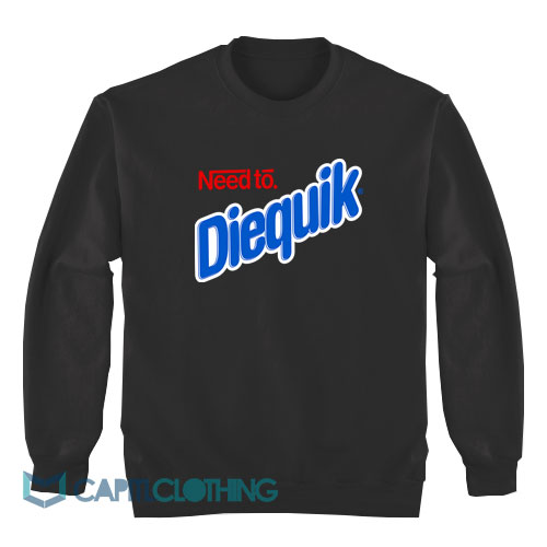 Need-To-Diequik-Sweatshirt1